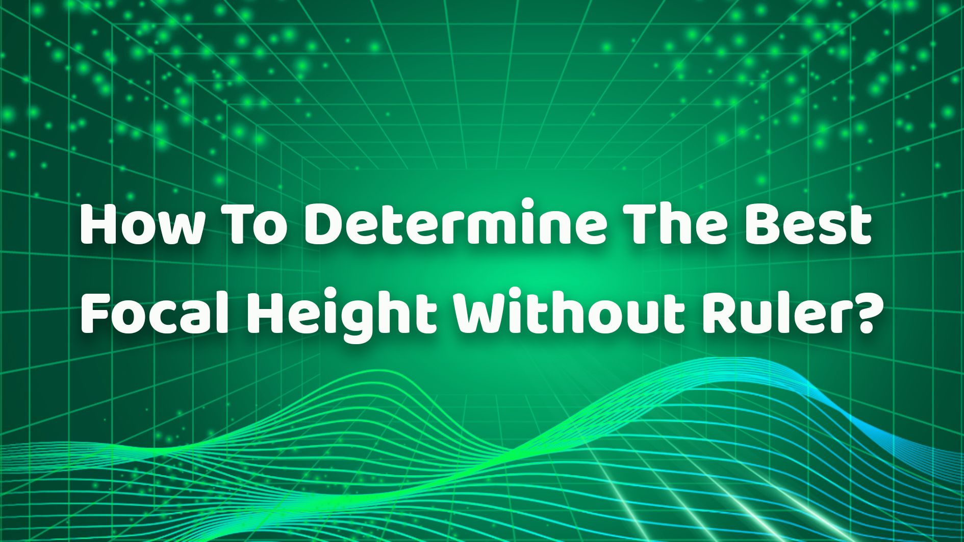 How To Determine The Best Focal Height Without Ruler？