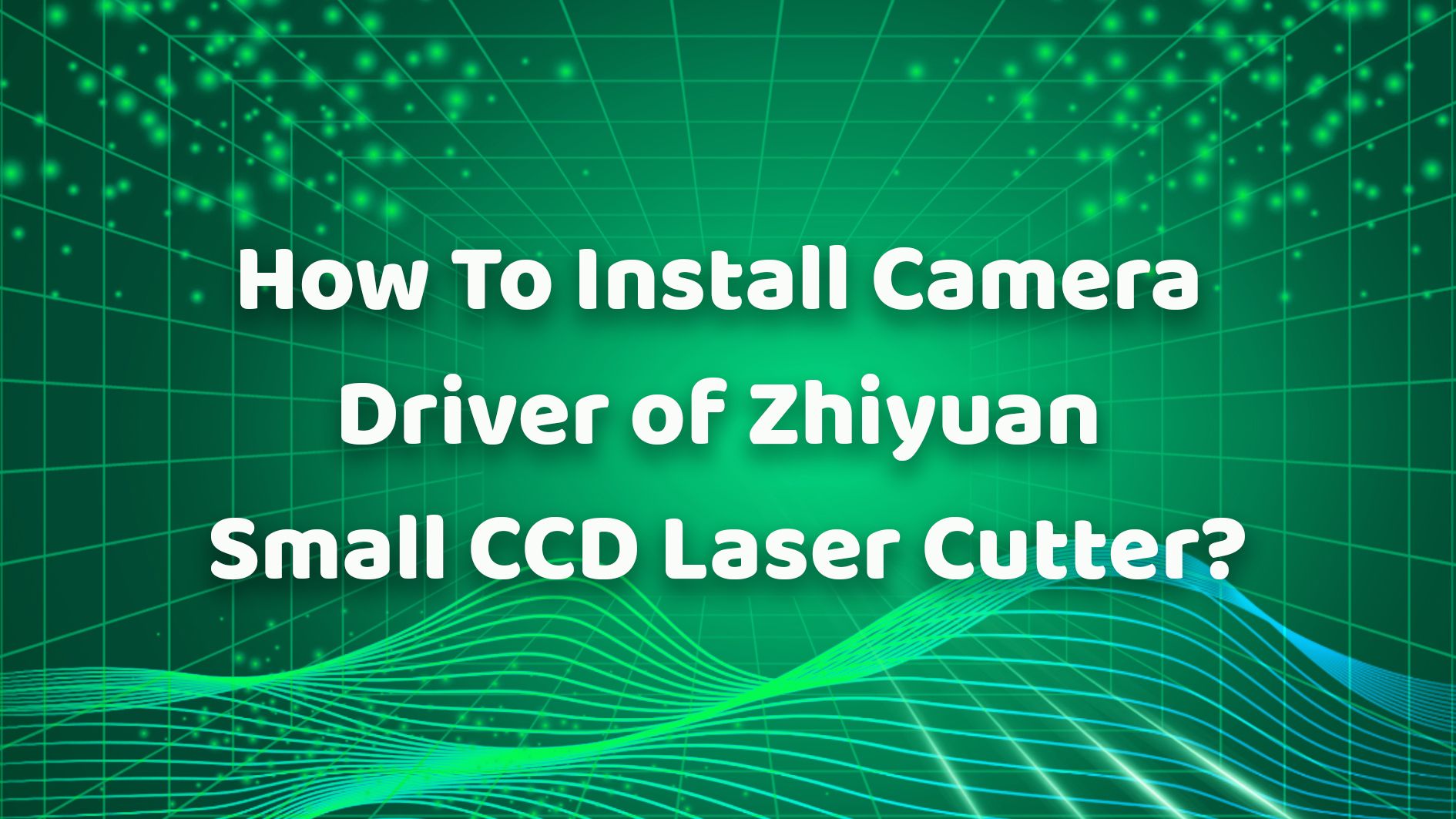 How To Install Camera Driver of Zhiyuan Small CCD Laser Cutter?