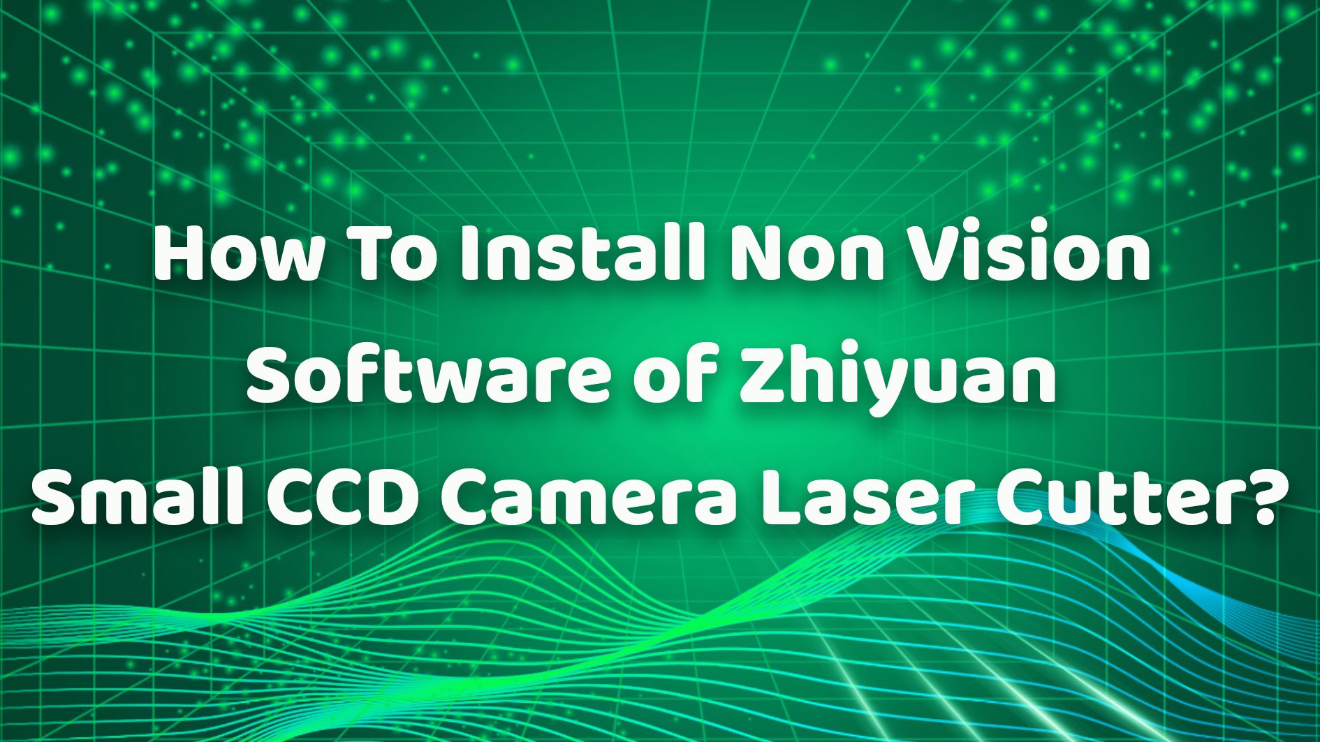 How To Install Non Vision Software of Zhiyuan Small CCD Camera Laser Cutter?