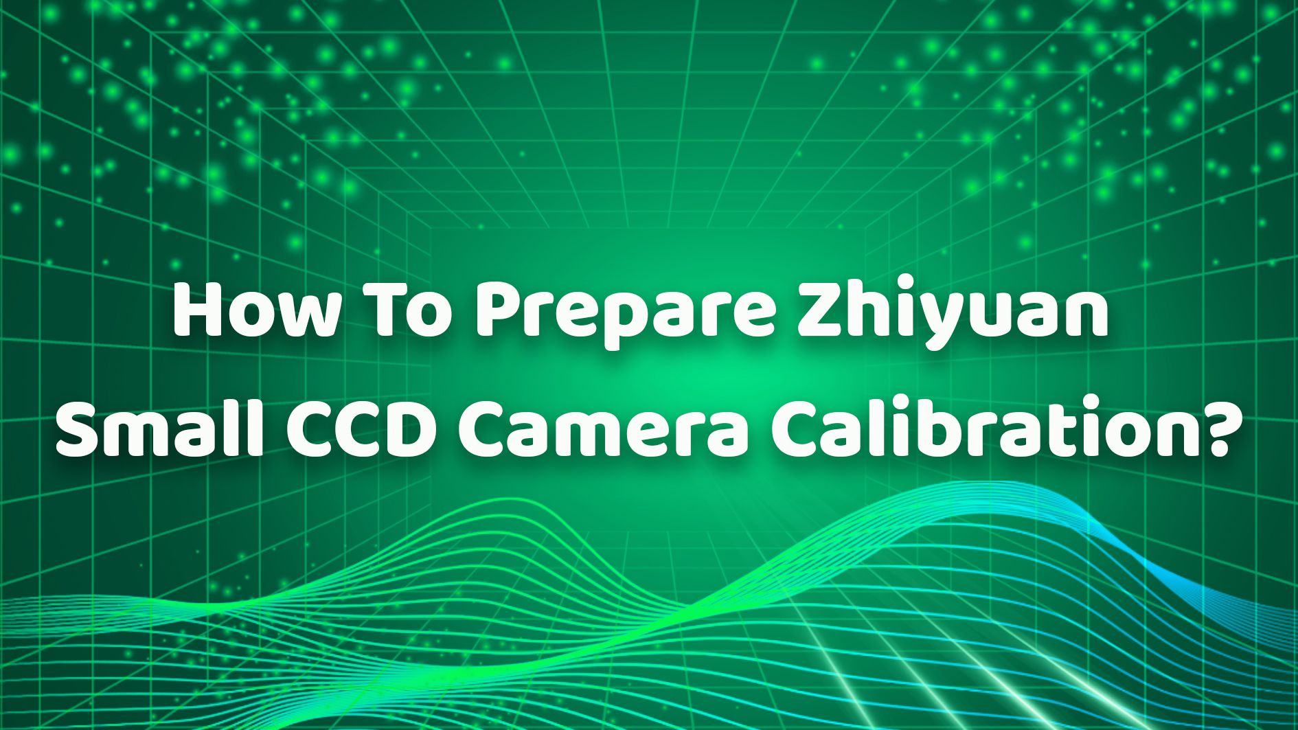 How To Prepare Zhiyuan Small CCD Camera Calibration?