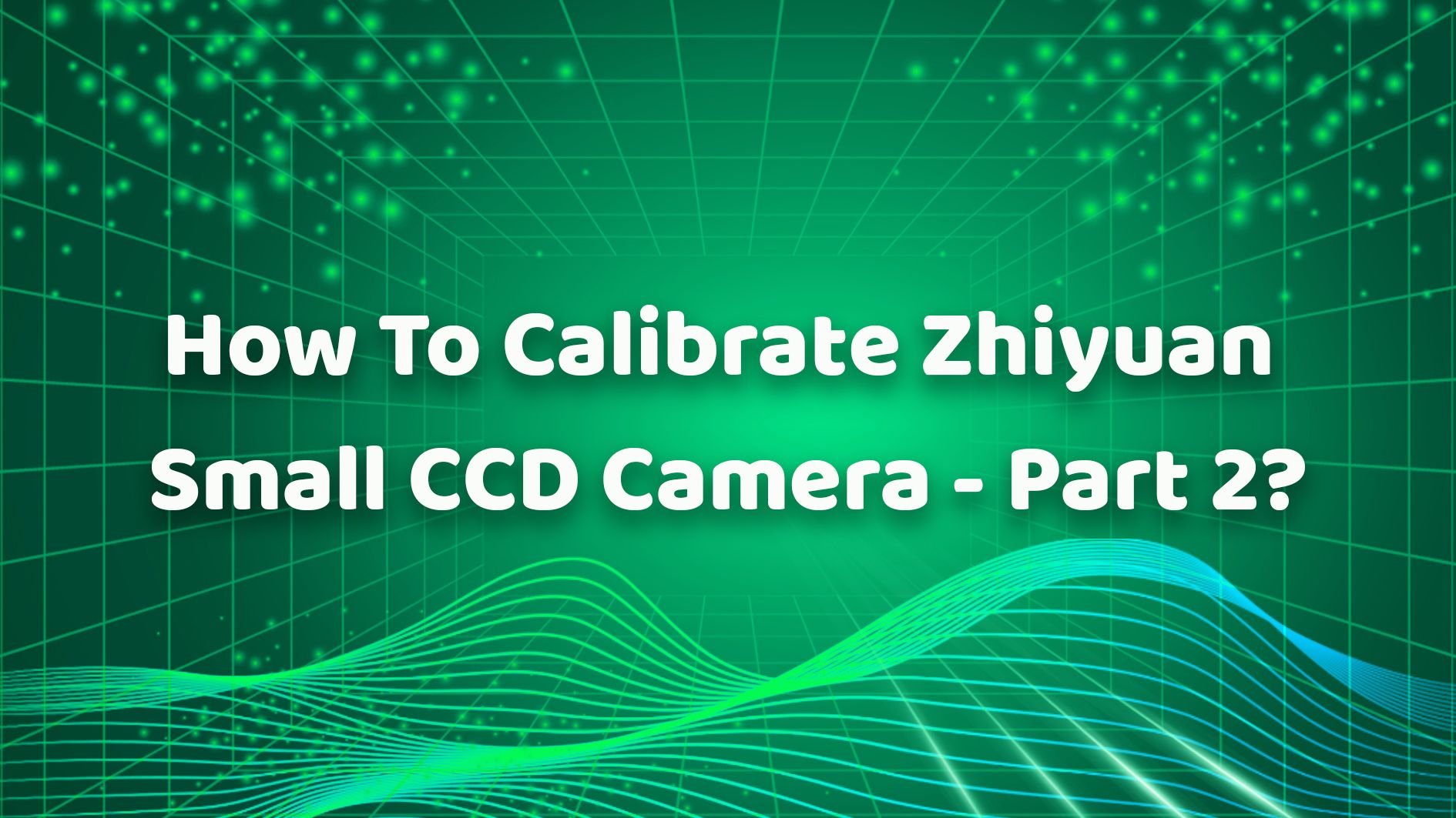 How To Calibrate Zhiyuan Small CCD Camera - Part 2?