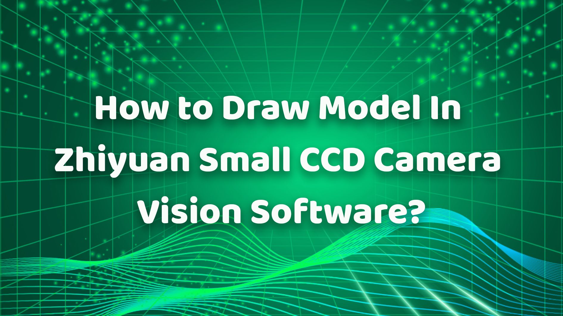 How to Draw Model In Zhiyuan Small CCD Camera Vision Software?